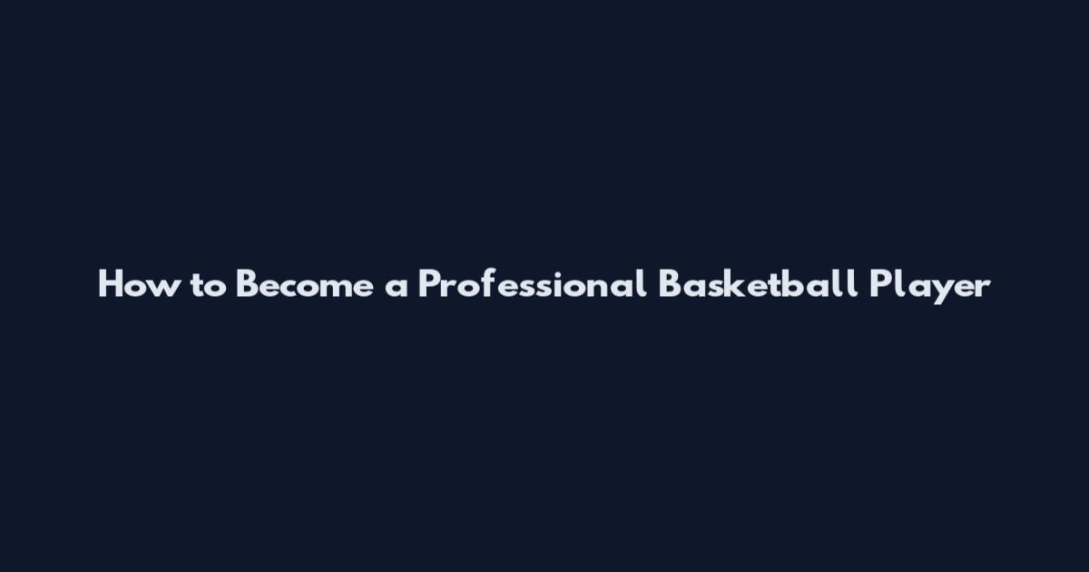 How to Become a Professional Basketball Player
