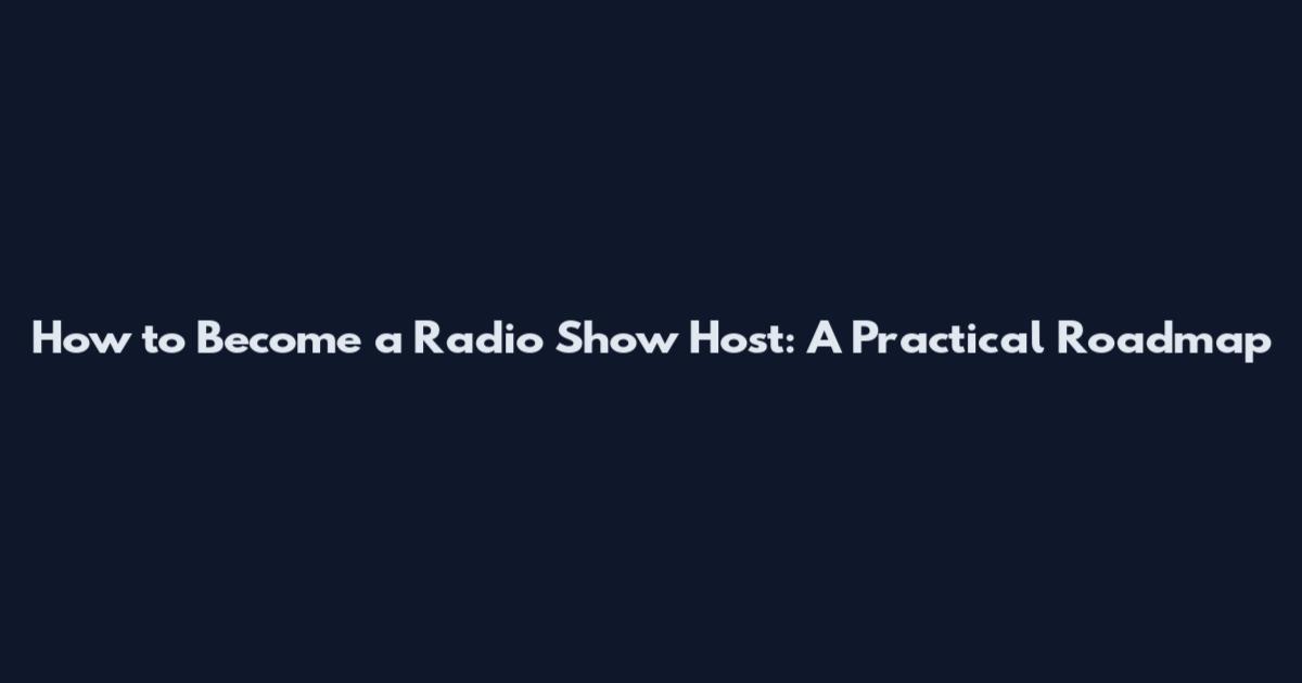 How to Become a Radio Show Host: A Practical Roadmap
