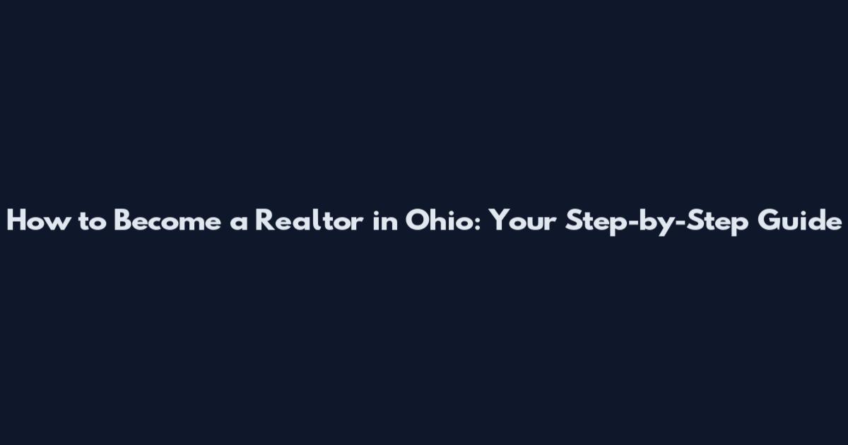 How to Become a Realtor in Ohio: Your Step-by-Step Guide