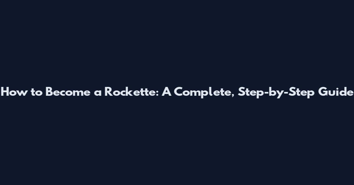 How to Become a Rockette: A Complete, Step-by-Step Guide