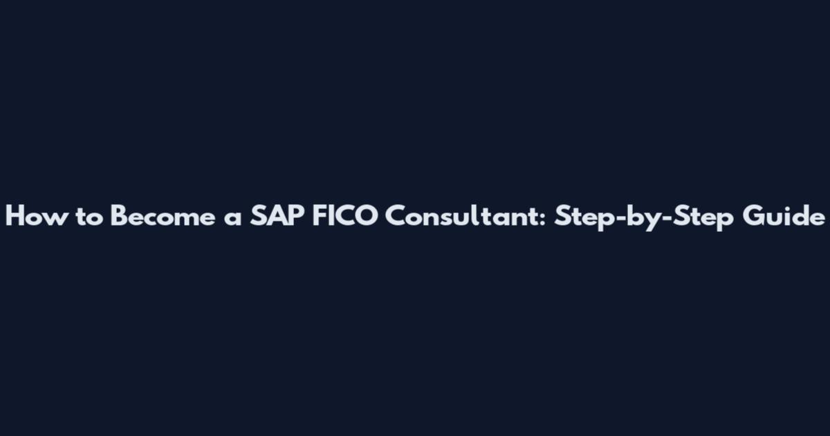 How to Become a SAP FICO Consultant: Step-by-Step Guide