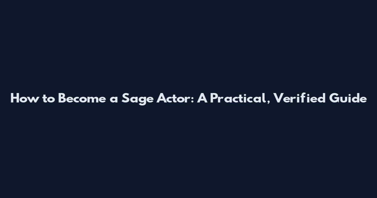 How to Become a Sage Actor: A Practical, Verified Guide