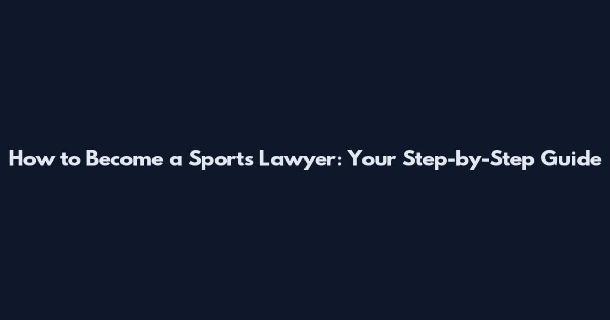 How to Become a Sports Lawyer: Your Step-by-Step Guide