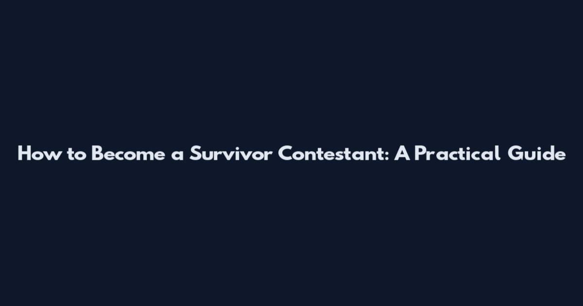 How to Become a Survivor Contestant: A Practical Guide