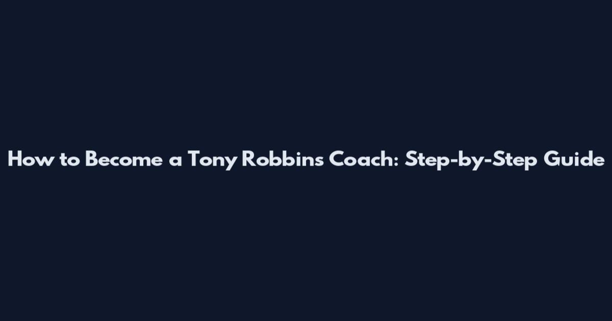How to Become a Tony Robbins Coach: Step-by-Step Guide
