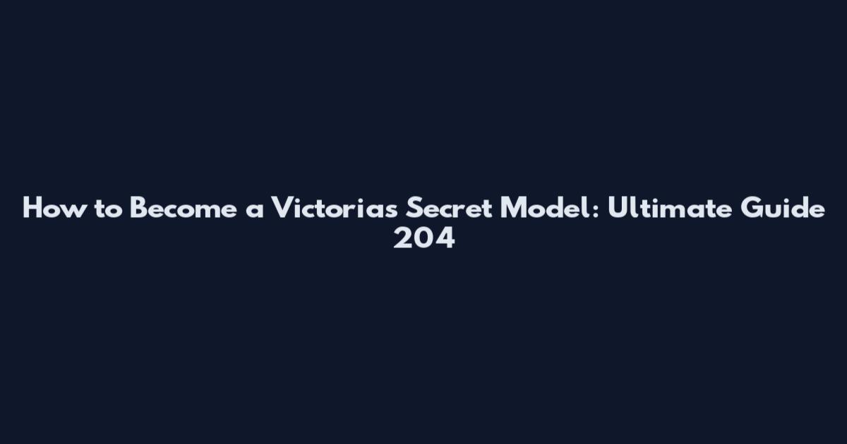 How to Become a Victoria's Secret Model: Ultimate Guide 204