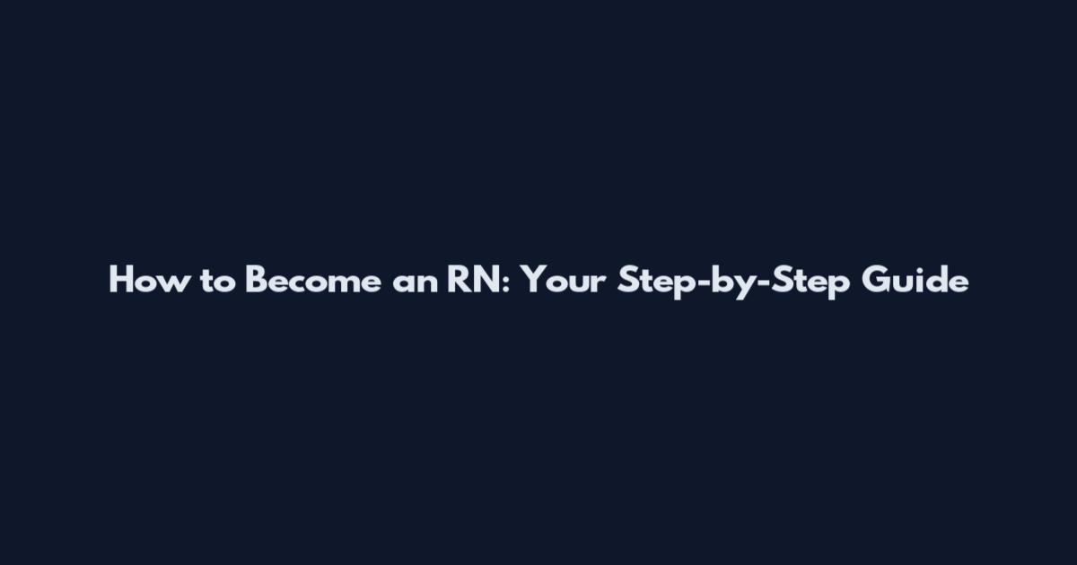 How to Become an RN: Your Step-by-Step Guide