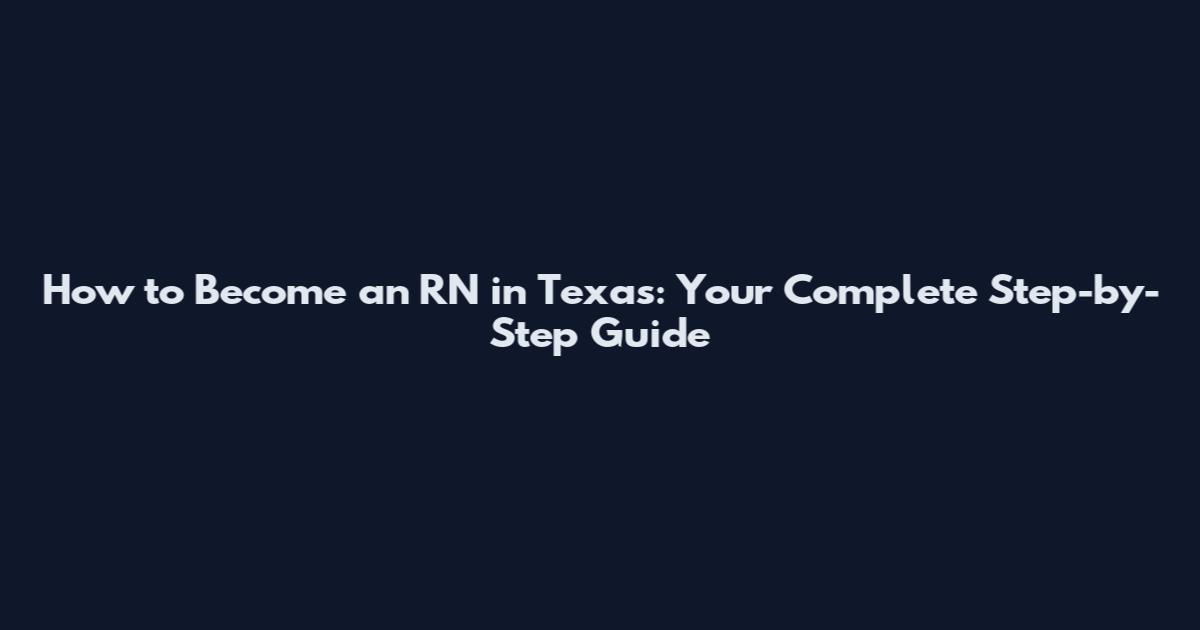 How to Become an RN in Texas: Your Complete Step-by-Step Guide