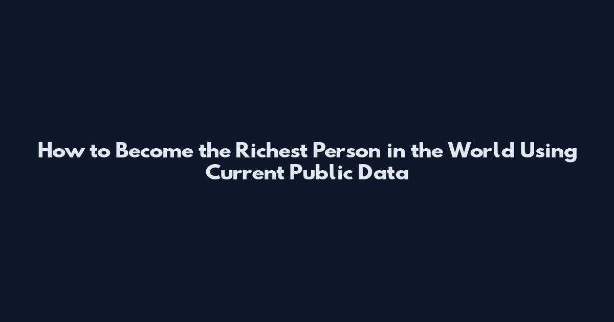 How to Become the Richest Person in the World Using Current Public Data