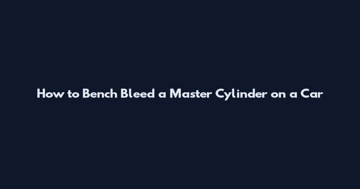 How to Bench Bleed a Master Cylinder on a Car