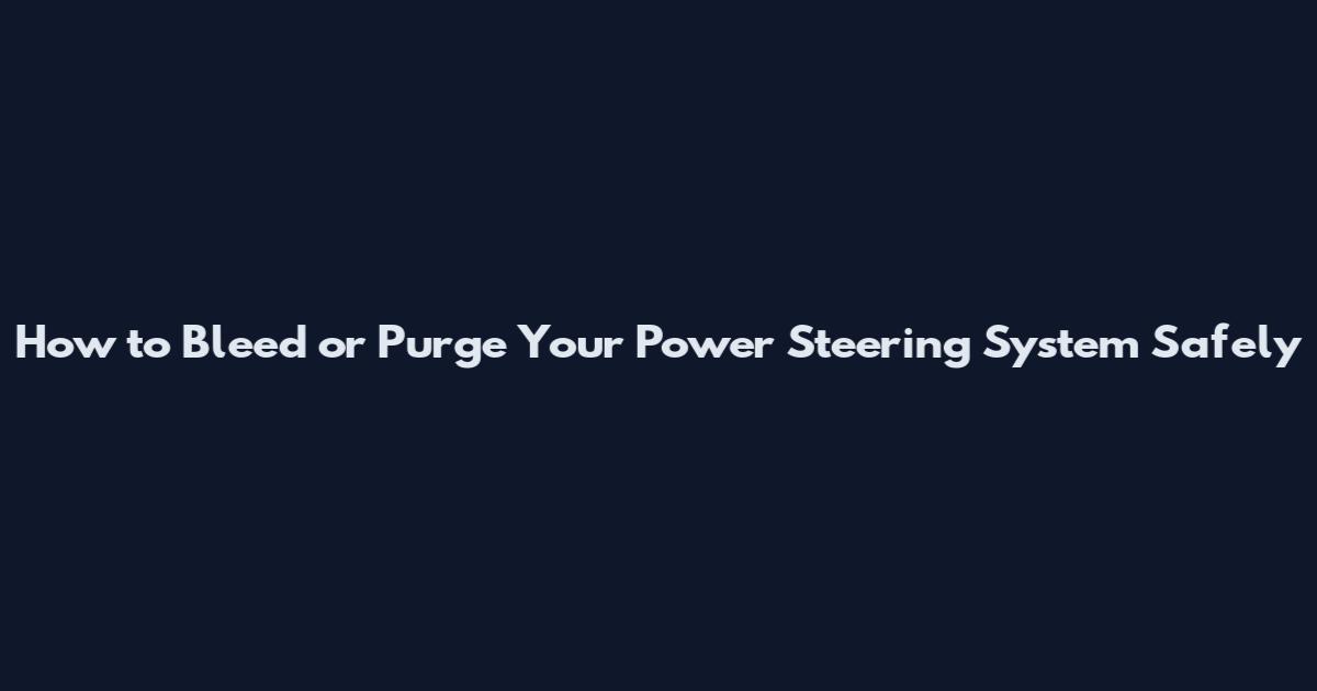 How to Bleed or Purge Your Power Steering System Safely