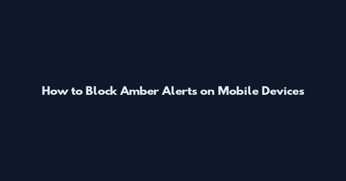 How to Block Amber Alerts on Mobile Devices