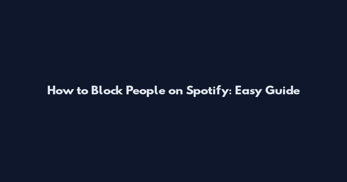 How to Block People on Spotify: Easy Guide