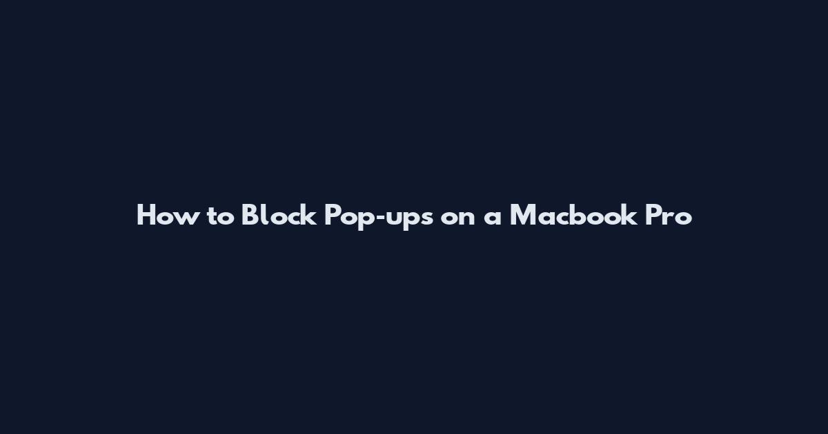 How to Block Pop‑ups on a Macbook Pro