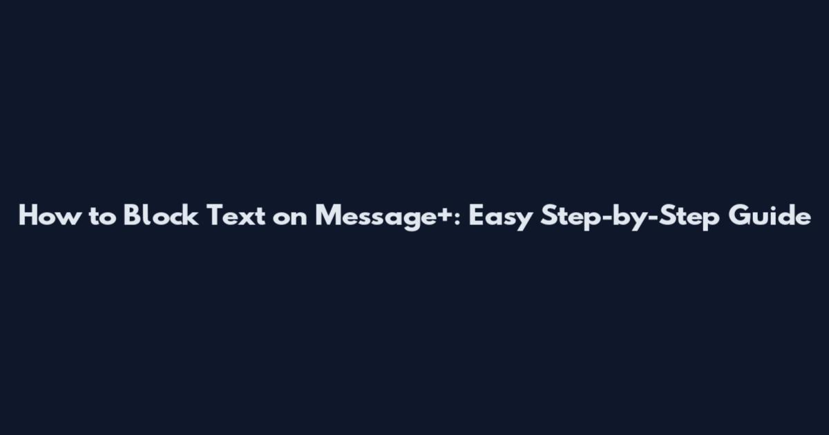 How to Block Text on Message+: Easy Step-by-Step Guide