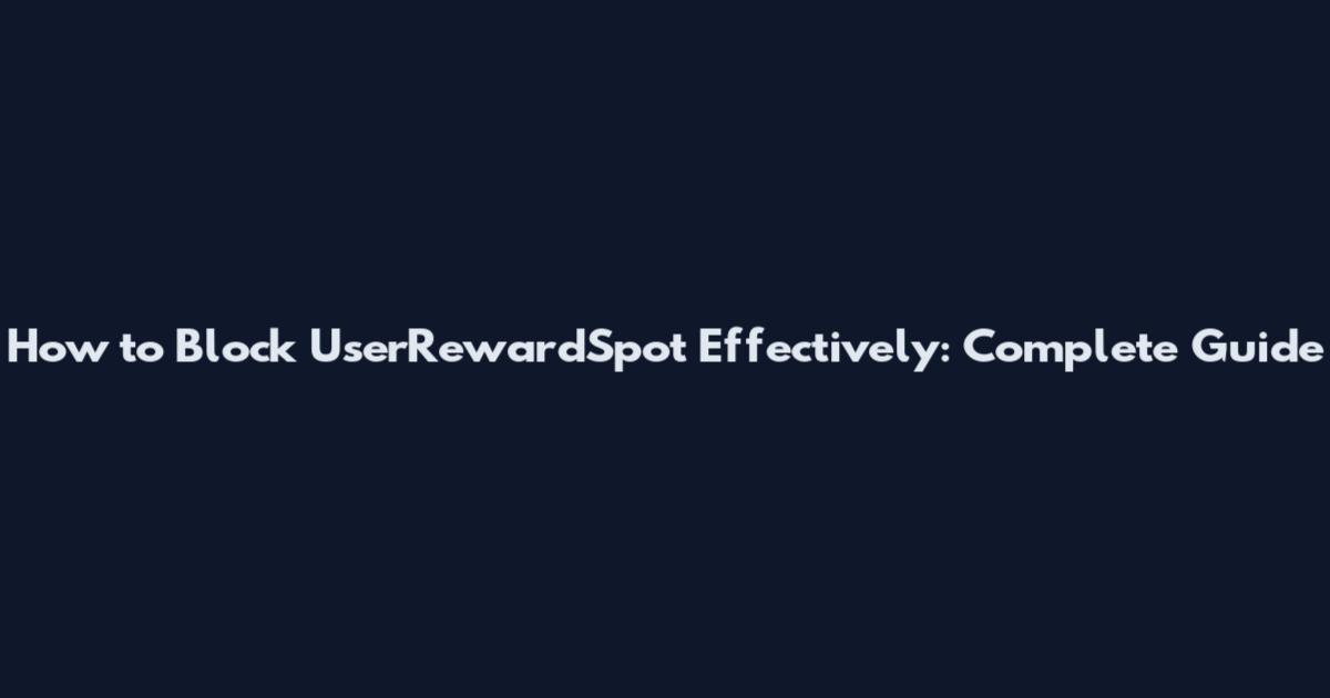 How to Block UserRewardSpot Effectively: Complete Guide
