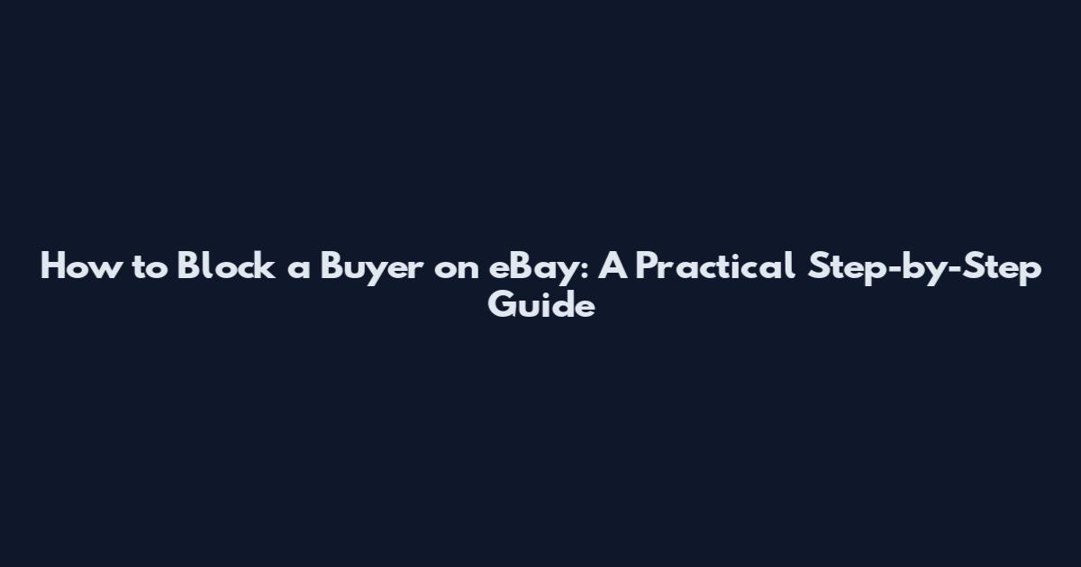 How to Block a Buyer on eBay: A Practical Step-by-Step Guide