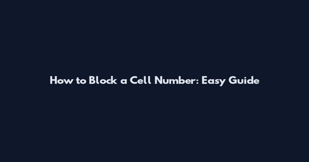 How to Block a Cell Number: Easy Guide