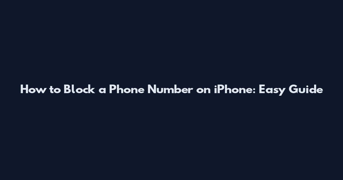 How to Block a Phone Number on iPhone: Easy Guide