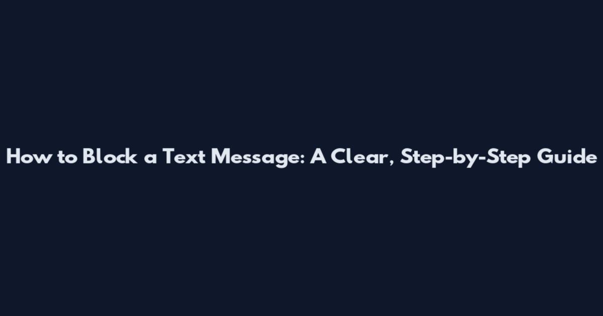 How to Block a Text Message: A Clear, Step-by-Step Guide