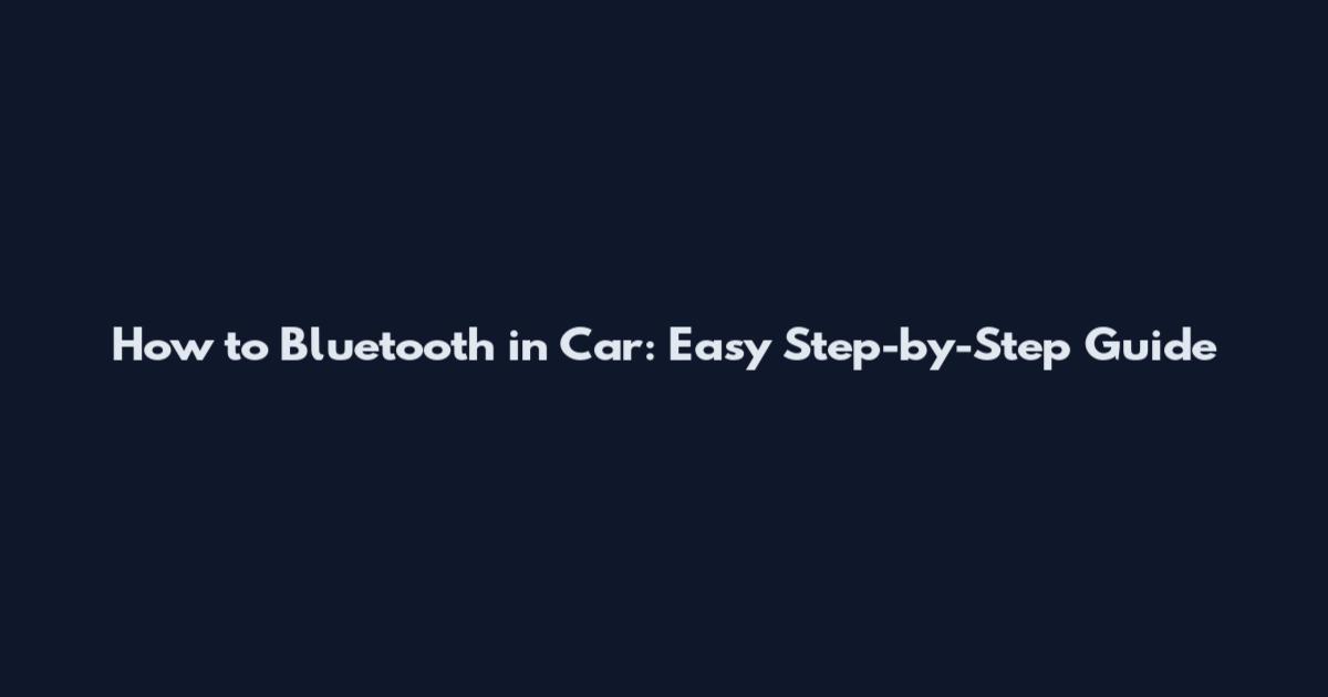 How to Bluetooth in Car: Easy Step-by-Step Guide