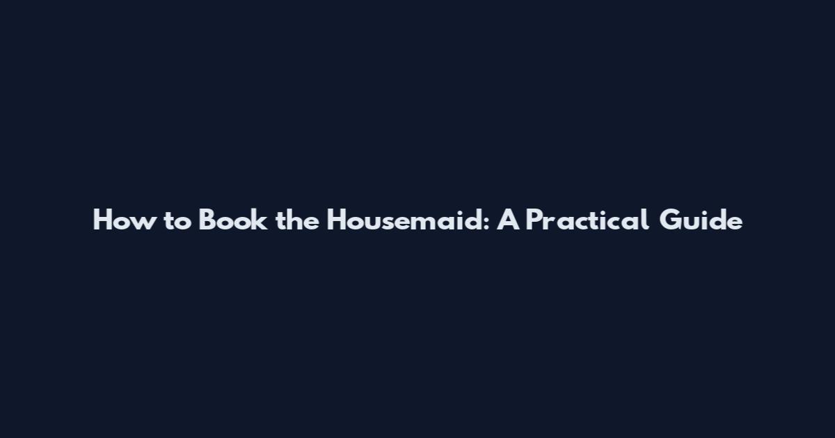 How to Book the Housemaid: A Practical Guide