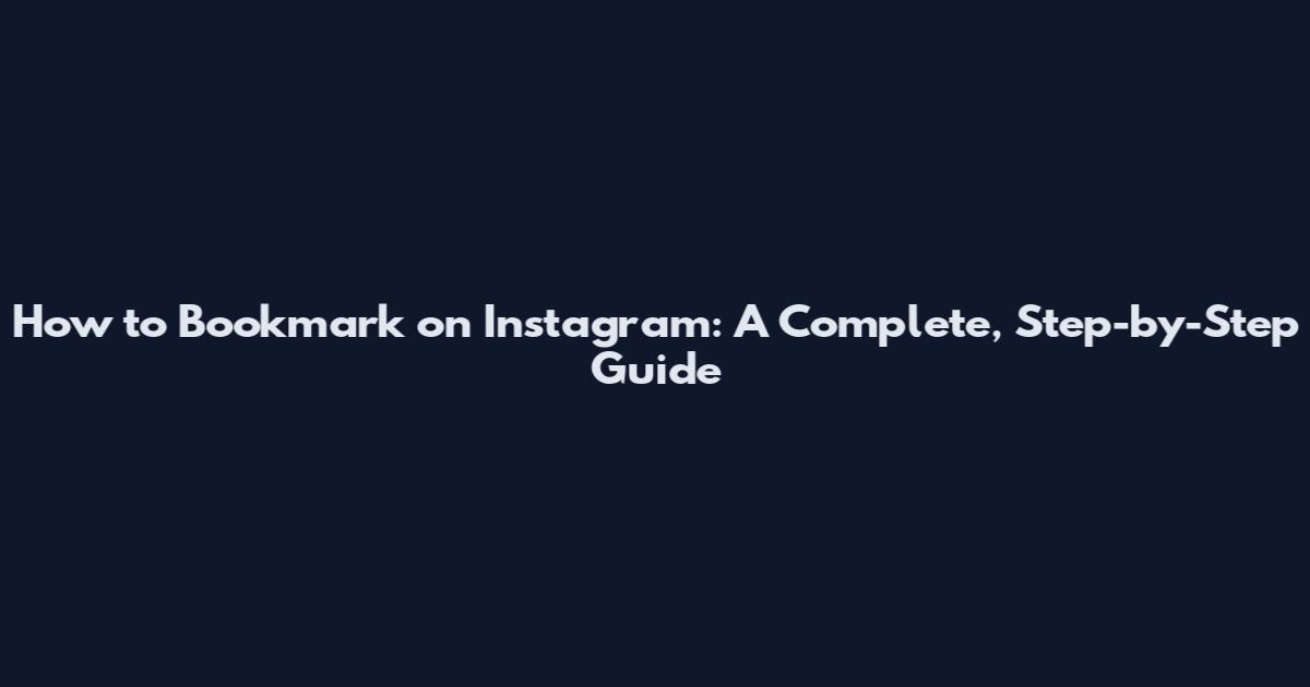 How to Bookmark on Instagram: A Complete, Step-by-Step Guide