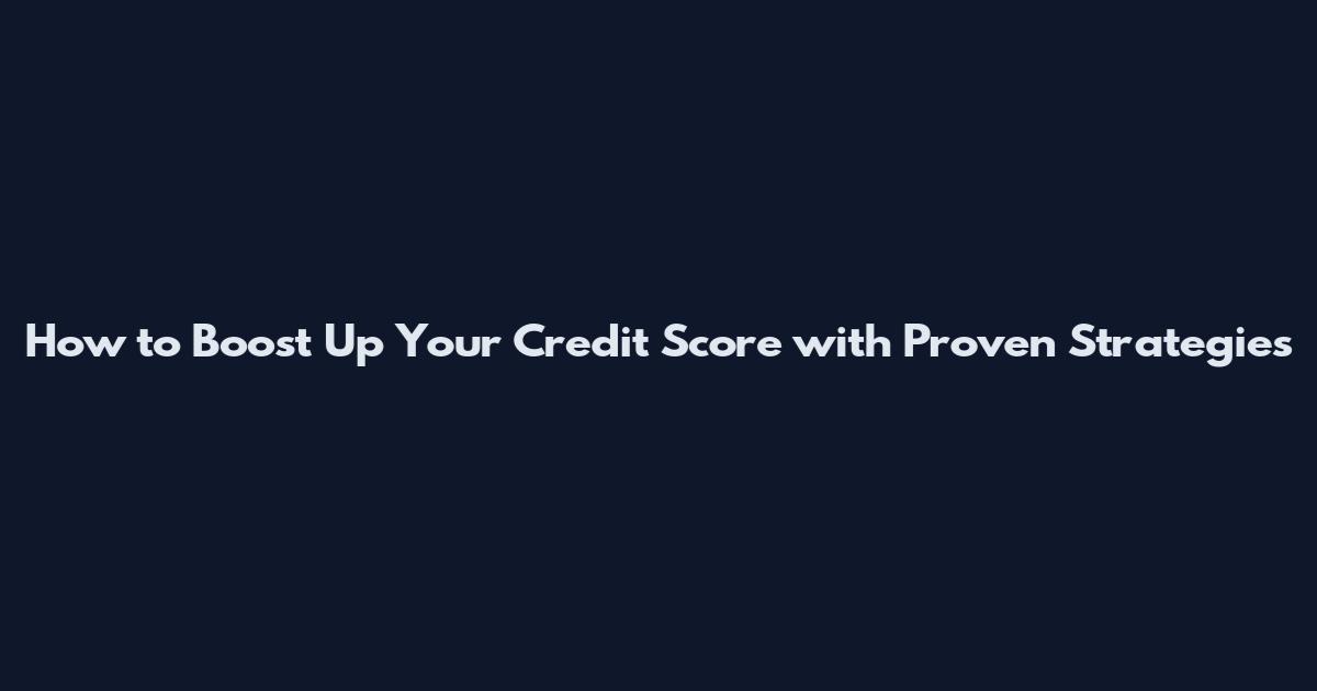 How to Boost Up Your Credit Score with Proven Strategies