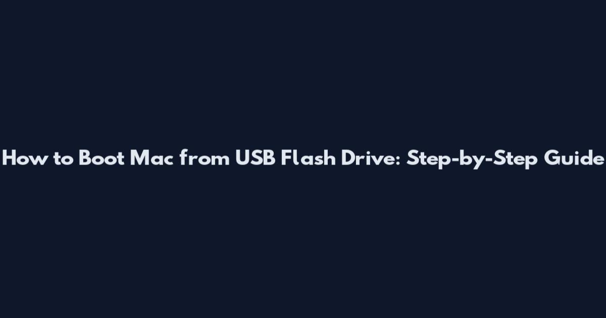 How to Boot Mac from USB Flash Drive: Step-by-Step Guide