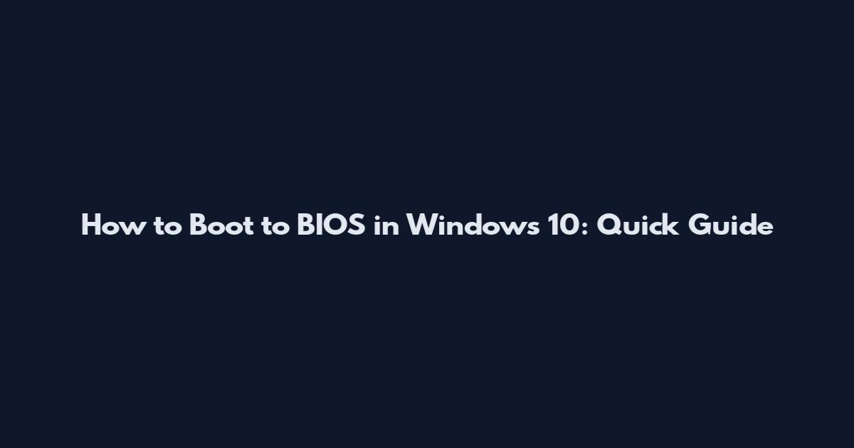 How to Boot to BIOS in Windows 10: Quick Guide
