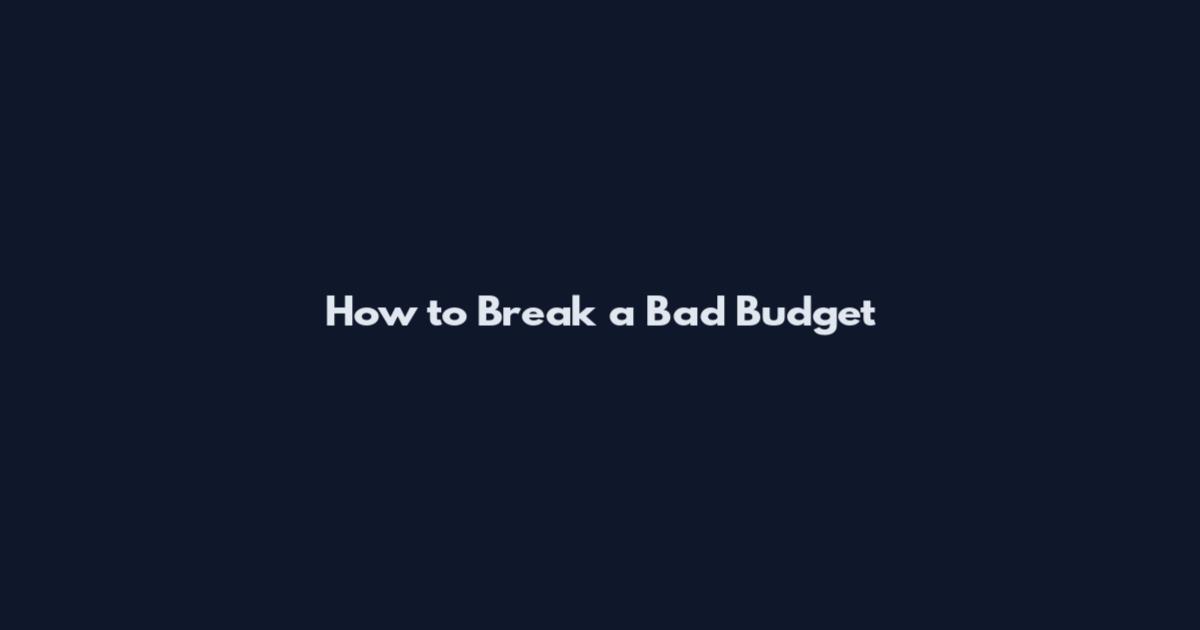How to Break a Bad Budget