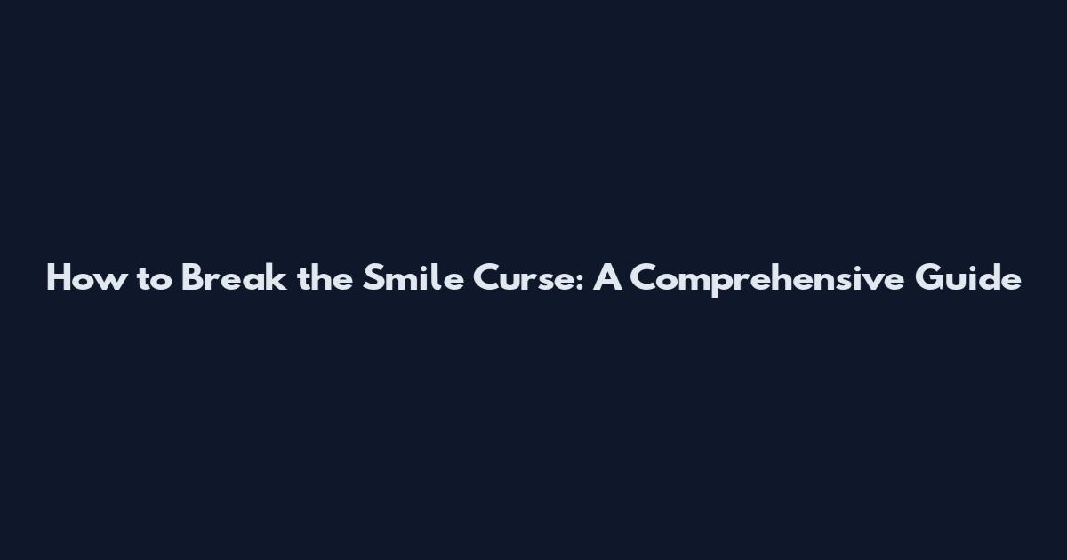 How to Break the Smile Curse: A Comprehensive Guide
