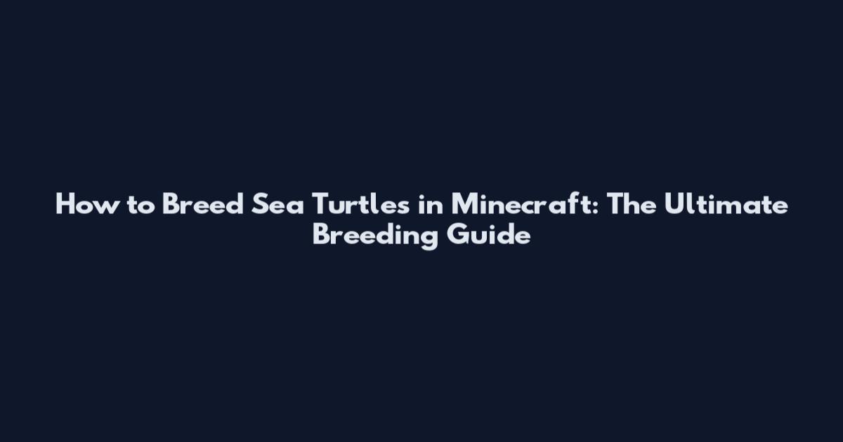 How to Breed Sea Turtles in Minecraft: The Ultimate Breeding Guide