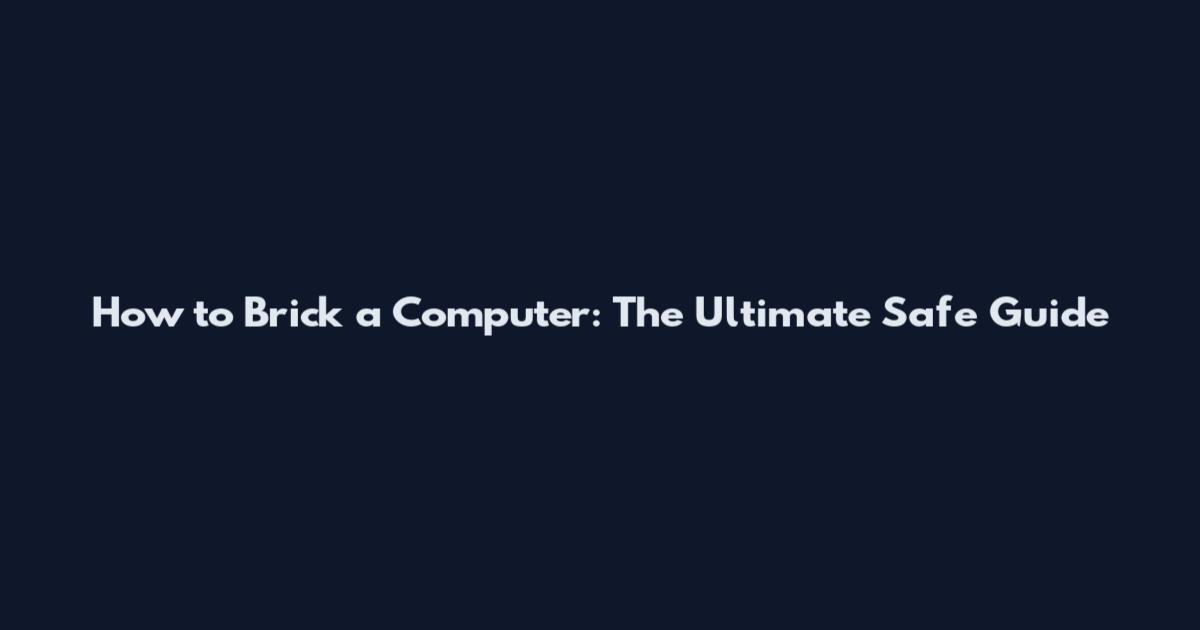 How to Brick a Computer: The Ultimate Safe Guide