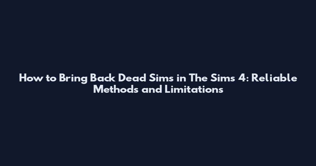 How to Bring Back Dead Sims in The Sims 4: Reliable Methods and Limitations