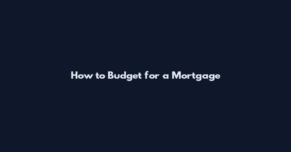 How to Budget for a Mortgage