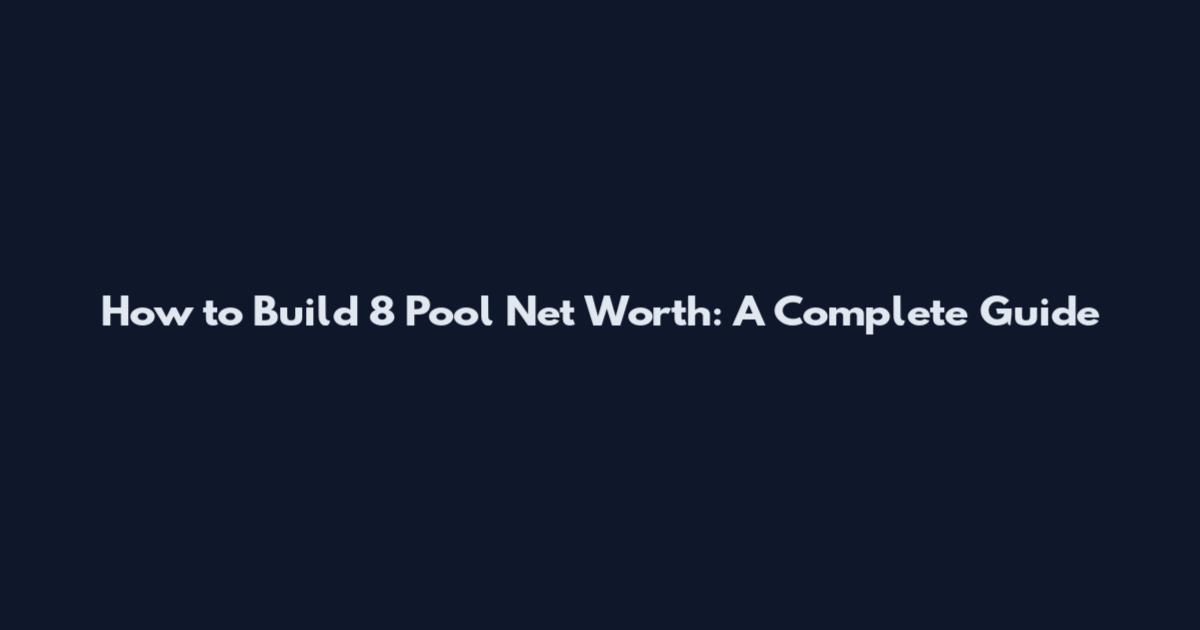 How to Build 8 Pool Net Worth: A Complete Guide