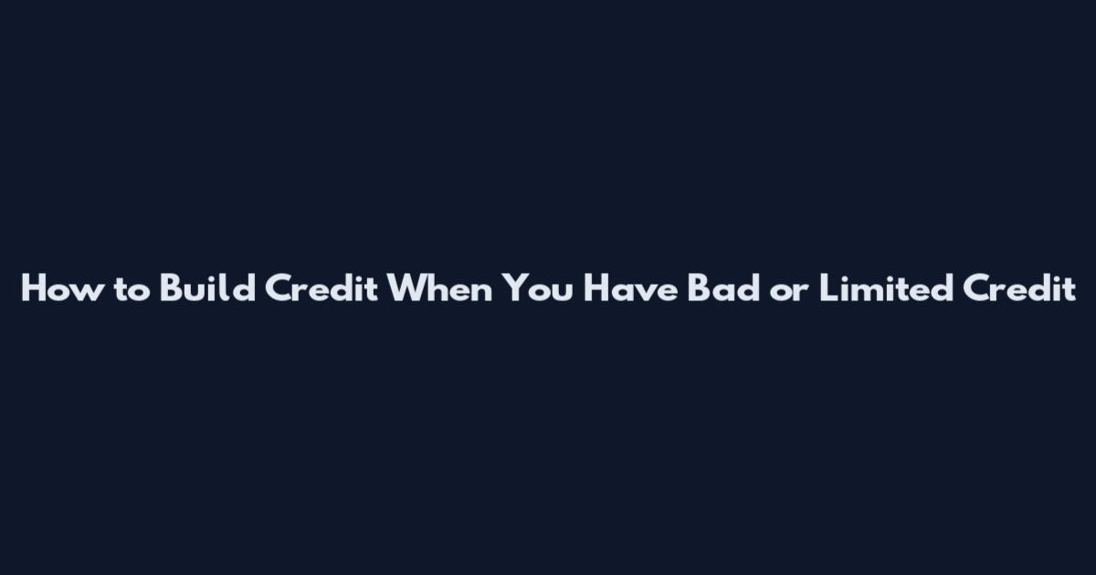 How to Build Credit When You Have Bad or Limited Credit