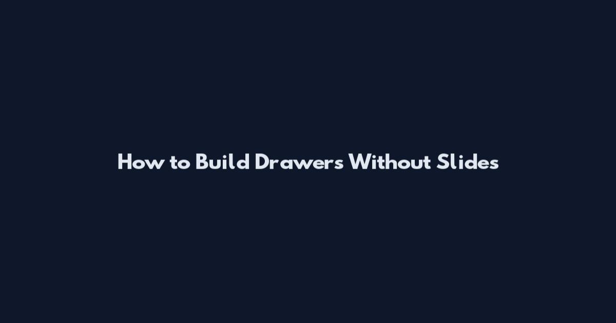 How to Build Drawers Without Slides