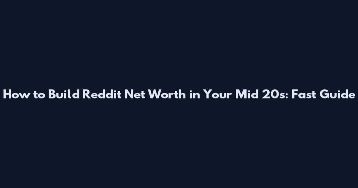 How to Build Reddit Net Worth in Your Mid 20s: Fast Guide