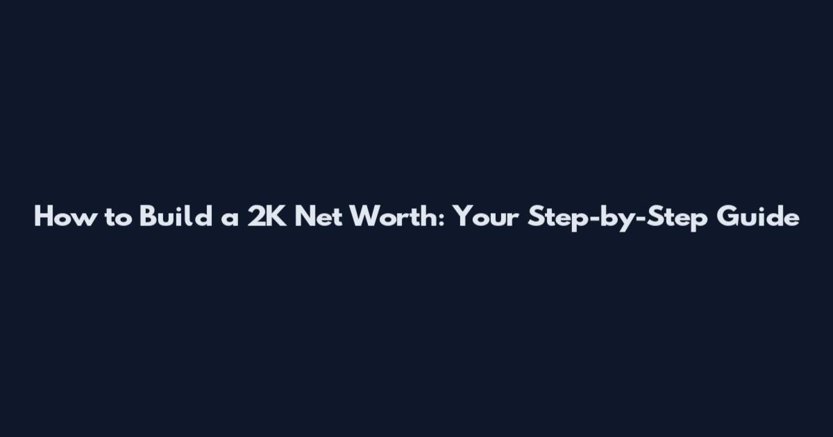 How to Build a 2K Net Worth: Your Step-by-Step Guide
