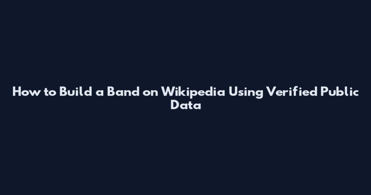 How to Build a Band on Wikipedia Using Verified Public Data