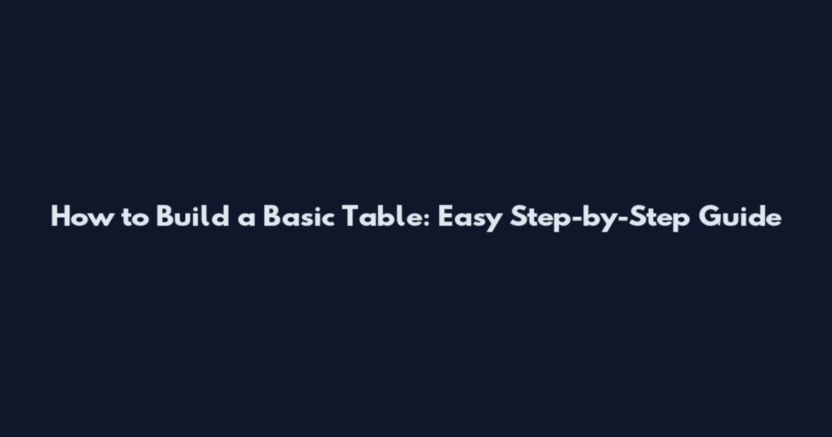 How to Build a Basic Table: Easy Step-by-Step Guide