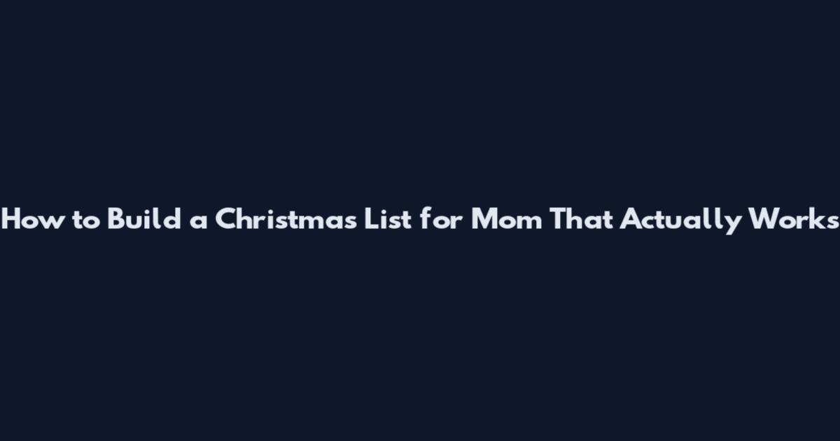 How to Build a Christmas List for Mom That Actually Works