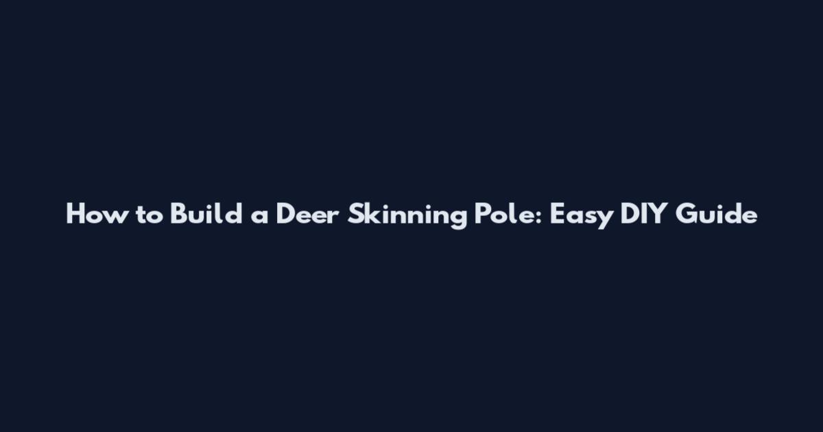How to Build a Deer Skinning Pole: Easy DIY Guide