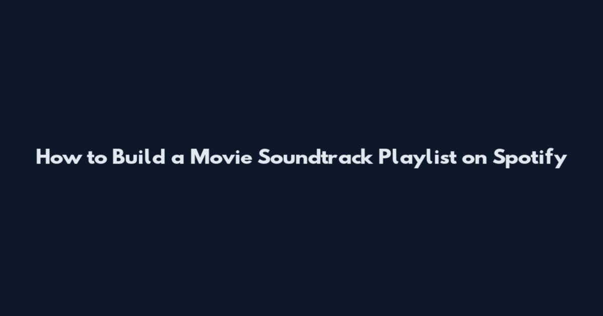 How to Build a Movie Soundtrack Playlist on Spotify