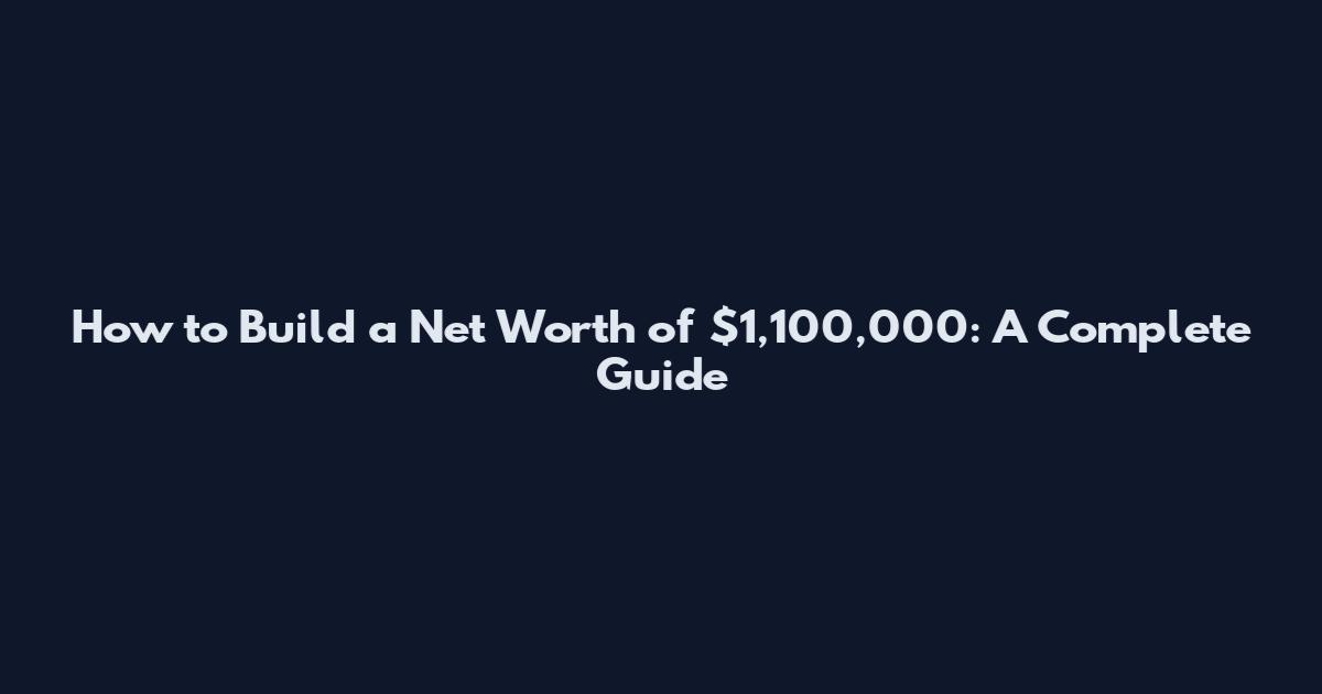 How to Build a Net Worth of $1,100,000: A Complete Guide