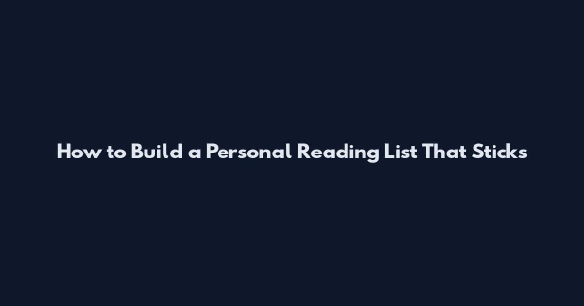 How to Build a Personal Reading List That Sticks