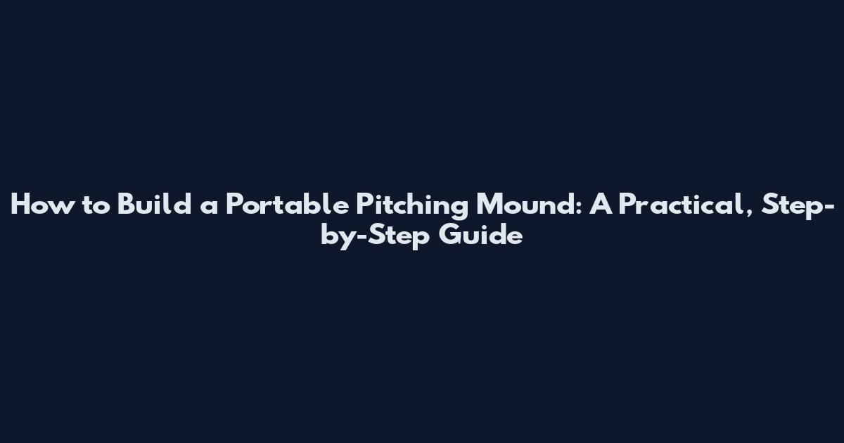 How to Build a Portable Pitching Mound: A Practical, Step-by-Step Guide
