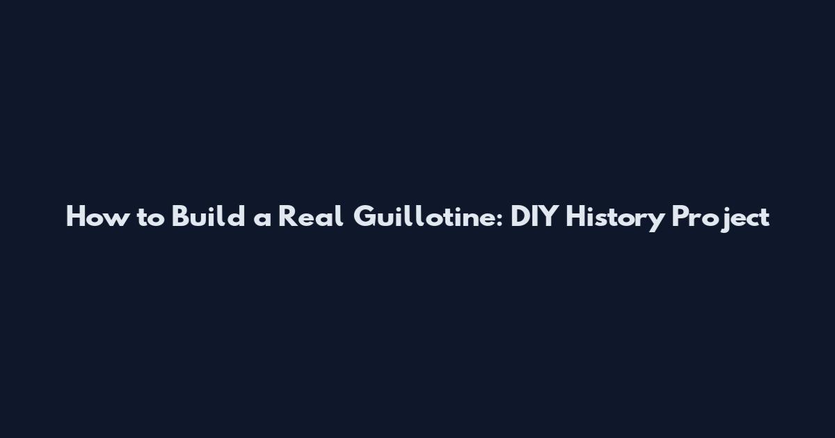 How to Build a Real Guillotine: DIY History Project